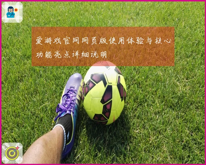 爱游戏官网网页版使用体验与核心功能亮点详细说明
